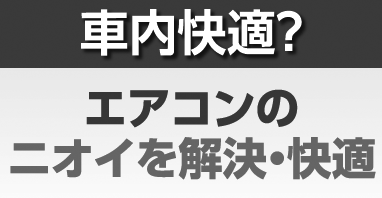 車内快適？エアコンのニオイを解決・快適