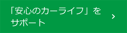 「安心のカーライフ」をサポート