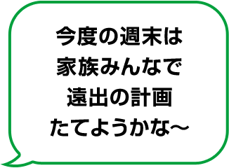 今度の週末は家族みんなで遠出の計画たてようかな～