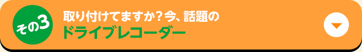 その3　取り付けてますか？今、話題のドライブレコーダー