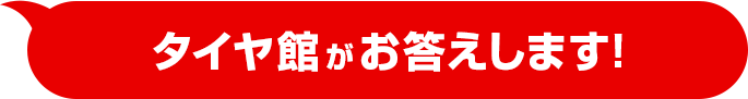 タイヤ館がお答えします！