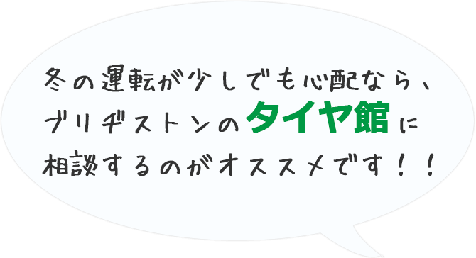 冬の運転が少しでも心配なら、ブリヂストンのタイヤ館に相談するのがオススメです!!