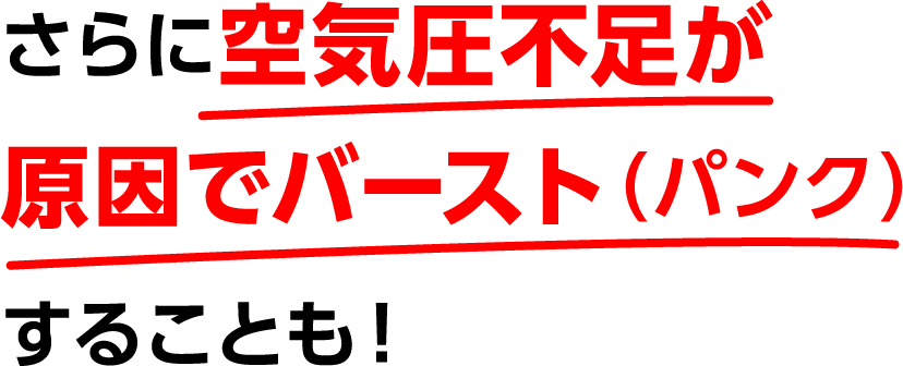 さらに空気圧不足が原因でバースト（パンク）することも！