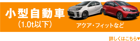 小型自動車(1.0t以下) アクア・フィットなど 詳しくはこちら▼