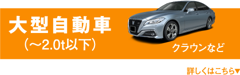 大型自動車(〜2.0t以下) クラウンなど 詳しくはこちら▼