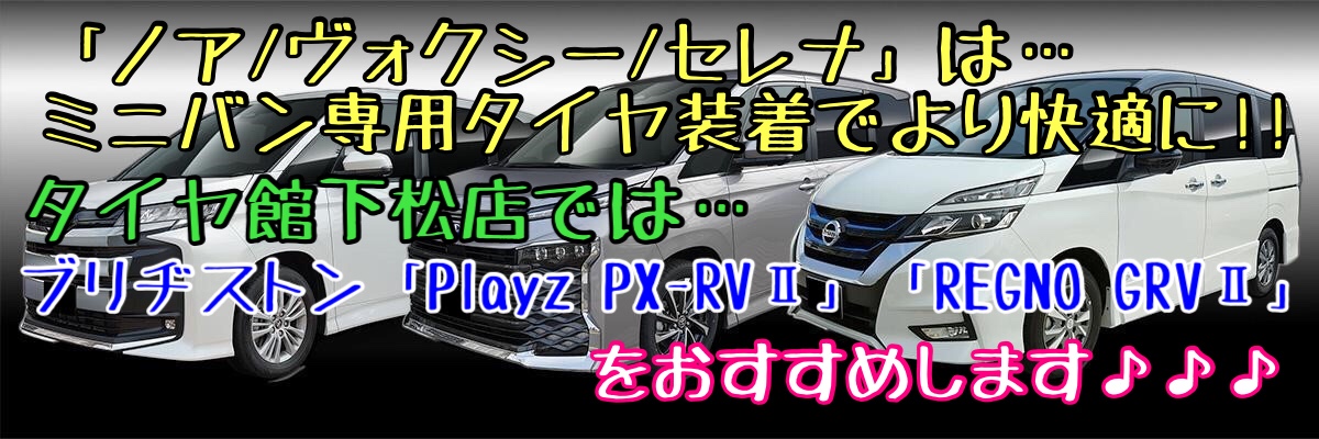 ブリヂストン　タイヤ館下松　タイヤ交換　ノア　ヴォクシー　セレナ　ミニバン専用タイヤ