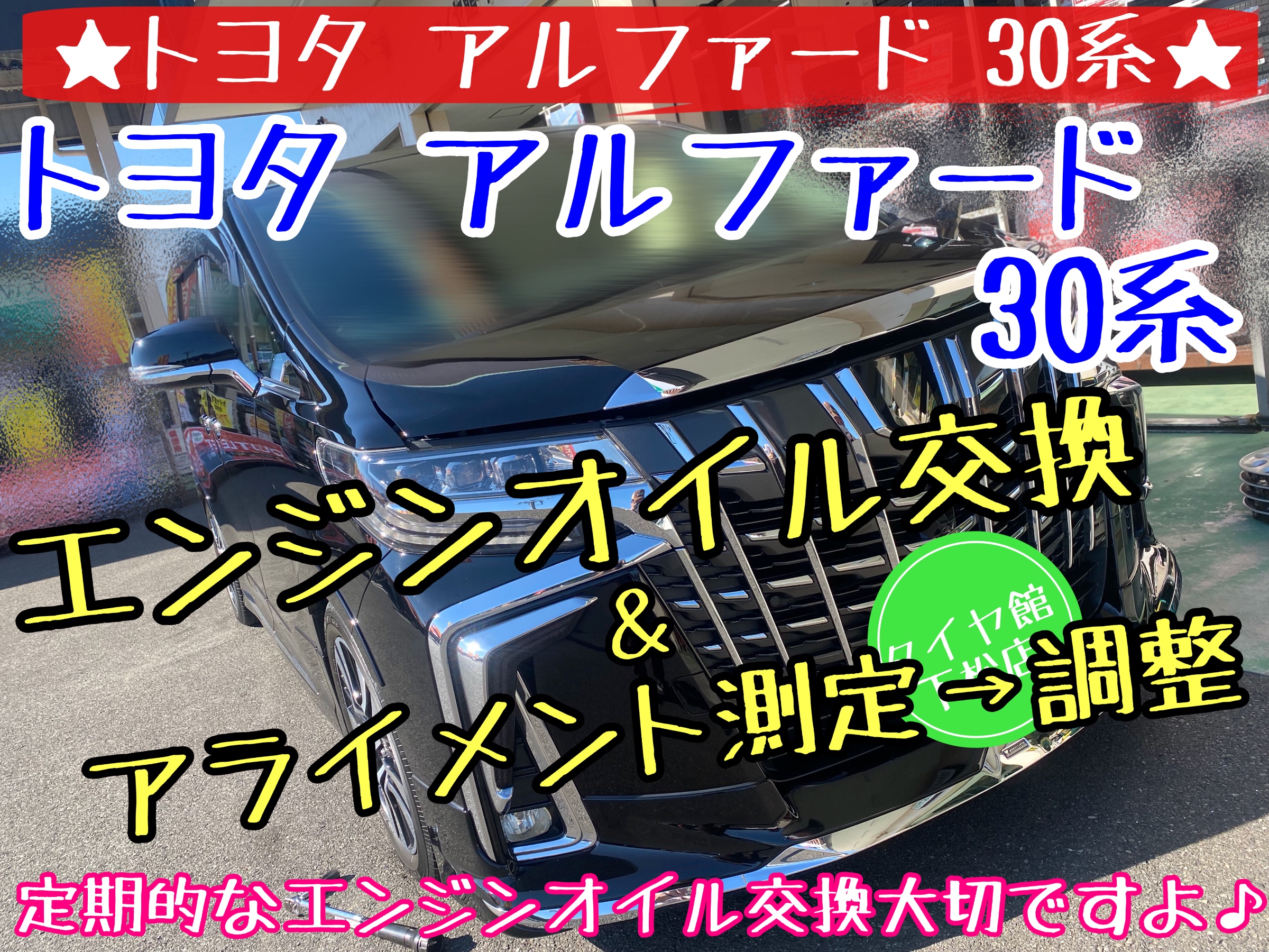 ブリヂストン　タイヤ館下松　タイヤ交換　オイル交換　バッテリー交換　ワイパー交換　エアコンフィルター交換　スタッドレスタイヤ　冬タイヤ　履き替え　付け替え　脱着　トヨタ　アルファード　ヴェルファイア　下松市　周南市　徳山　柳井　熊毛　玖珂　