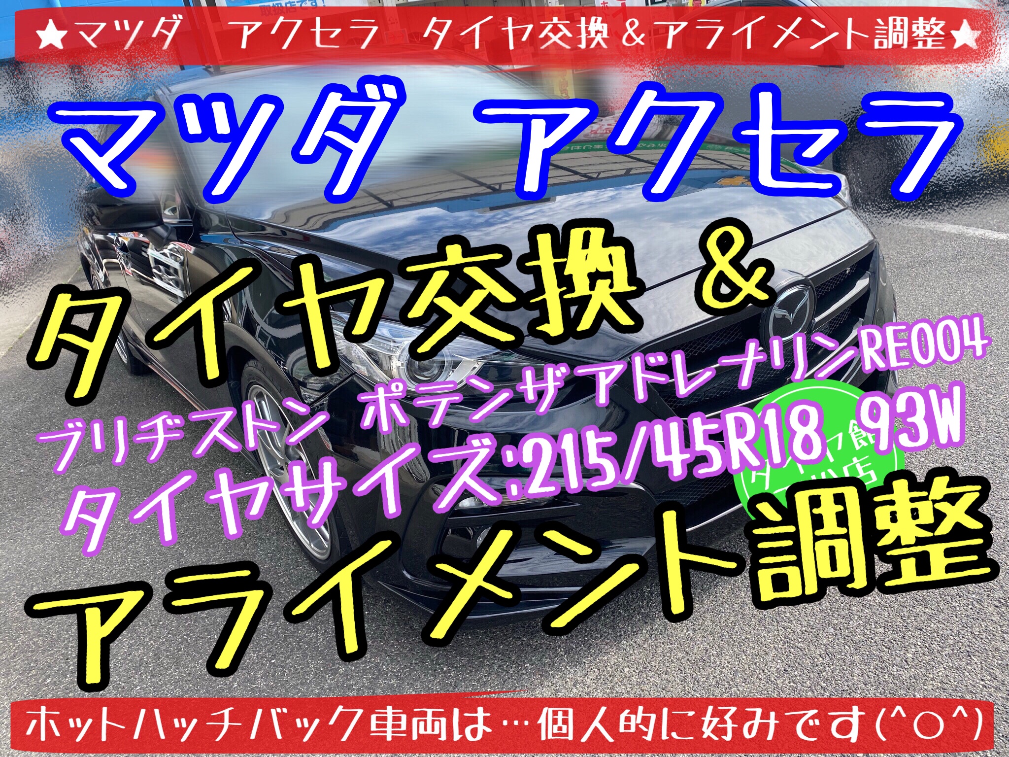 ブリヂストン　タイヤ館下松店　タイヤ交換　オイル交換　バッテリー交換　ワイパー交換　エアコンフィルター交換　マツダ　アクセラ　アライメント調整　スタッドレスタイヤ　ブリザック　履き替え　付け替え　脱着　下松市　周南市　徳山　柳井　熊毛　玖珂　光