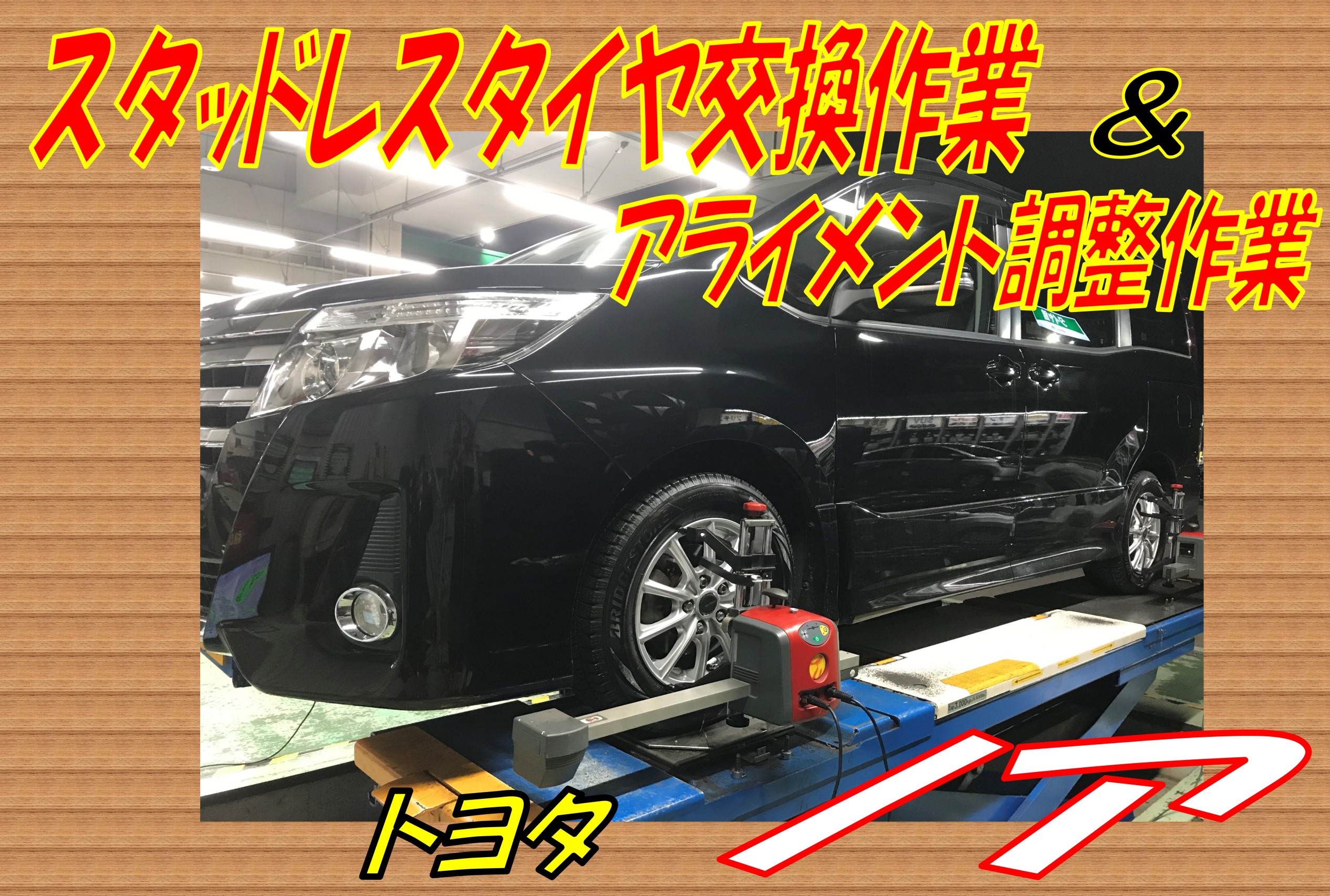 スタッドレスタイヤ アルミホイールセットの装着作業 アライメント調整作業 トヨタ ノア トヨタ ノア タイヤ タイヤ ホイール関連 スタッドレスタイヤ ｐｉｔ作業関連 タイヤ館 岐阜 岐阜県のタイヤ カー用品ショップ タイヤからはじまる トータルカー